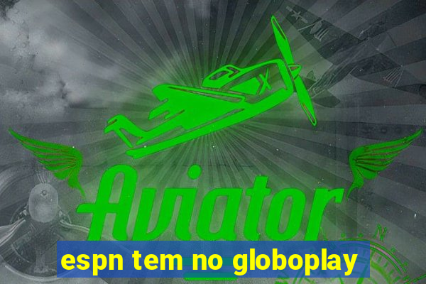 espn tem no globoplay